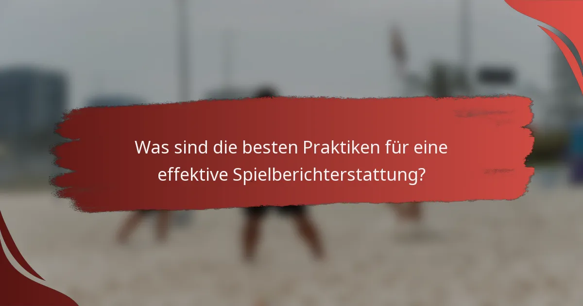 Was sind die besten Praktiken für eine effektive Spielberichterstattung?