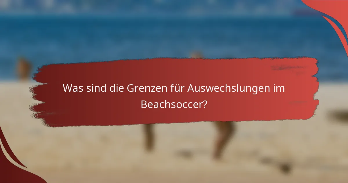 Was sind die Grenzen für Auswechslungen im Beachsoccer?