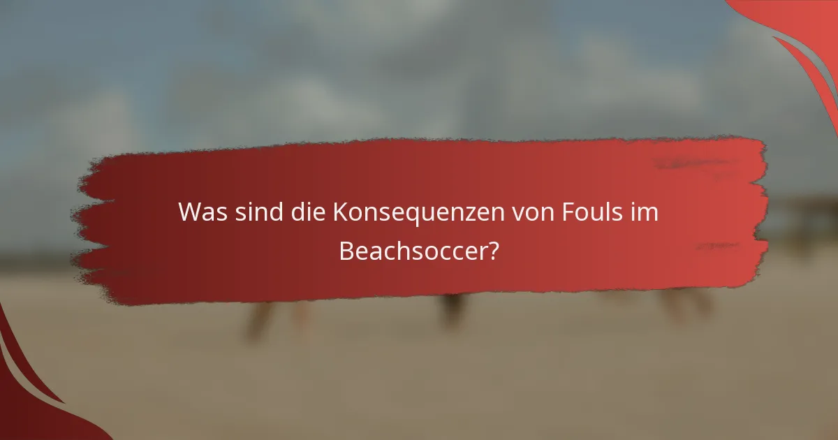 Was sind die Konsequenzen von Fouls im Beachsoccer?