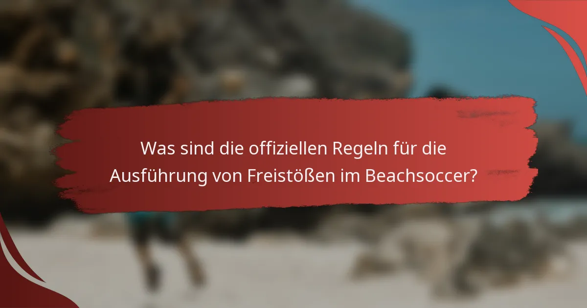 Was sind die offiziellen Regeln für die Ausführung von Freistößen im Beachsoccer?