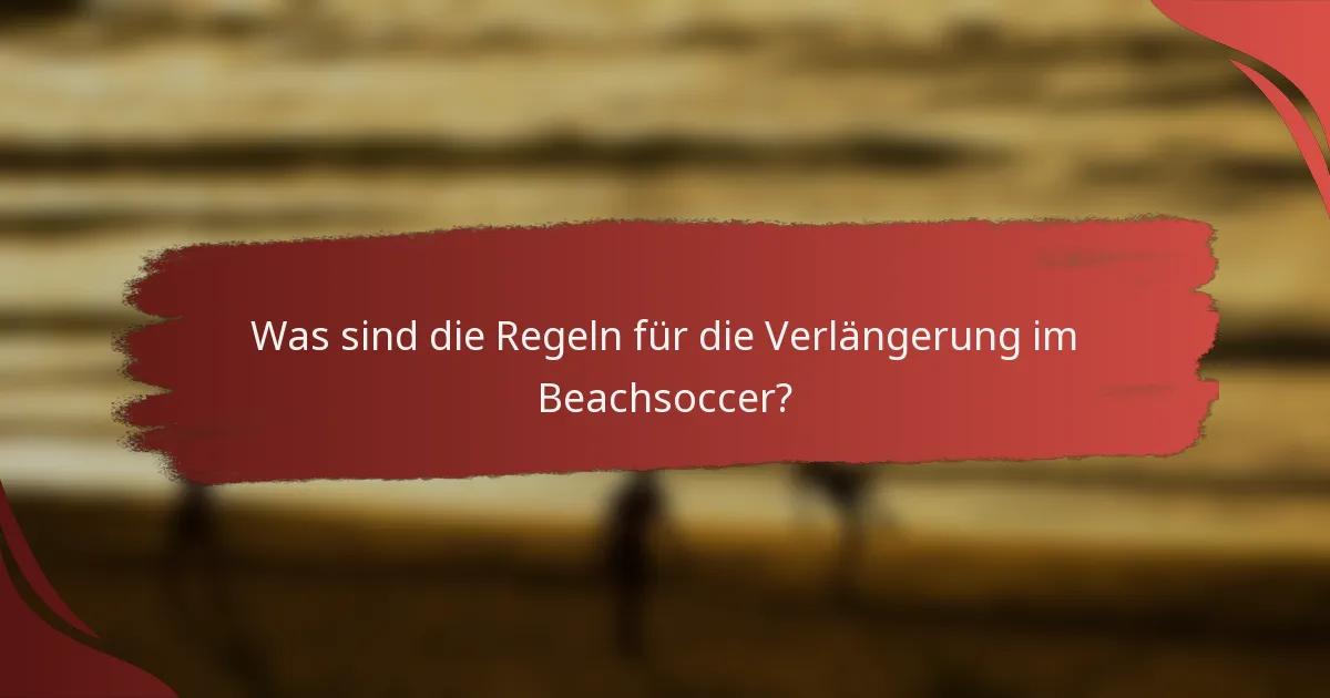 Was sind die Regeln für die Verlängerung im Beachsoccer?