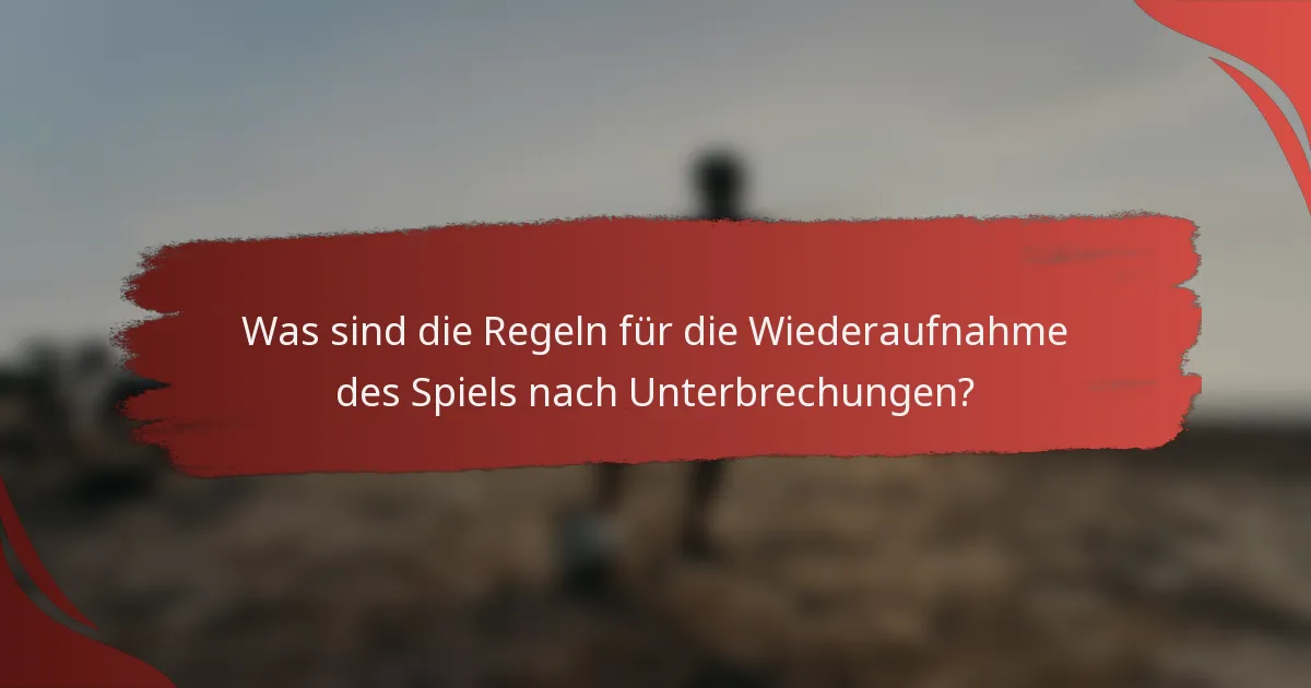 Was sind die Regeln für die Wiederaufnahme des Spiels nach Unterbrechungen?