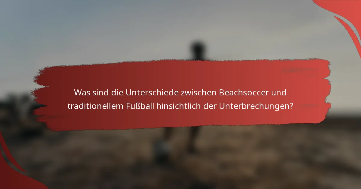 Was sind die Unterschiede zwischen Beachsoccer und traditionellem Fußball hinsichtlich der Unterbrechungen?