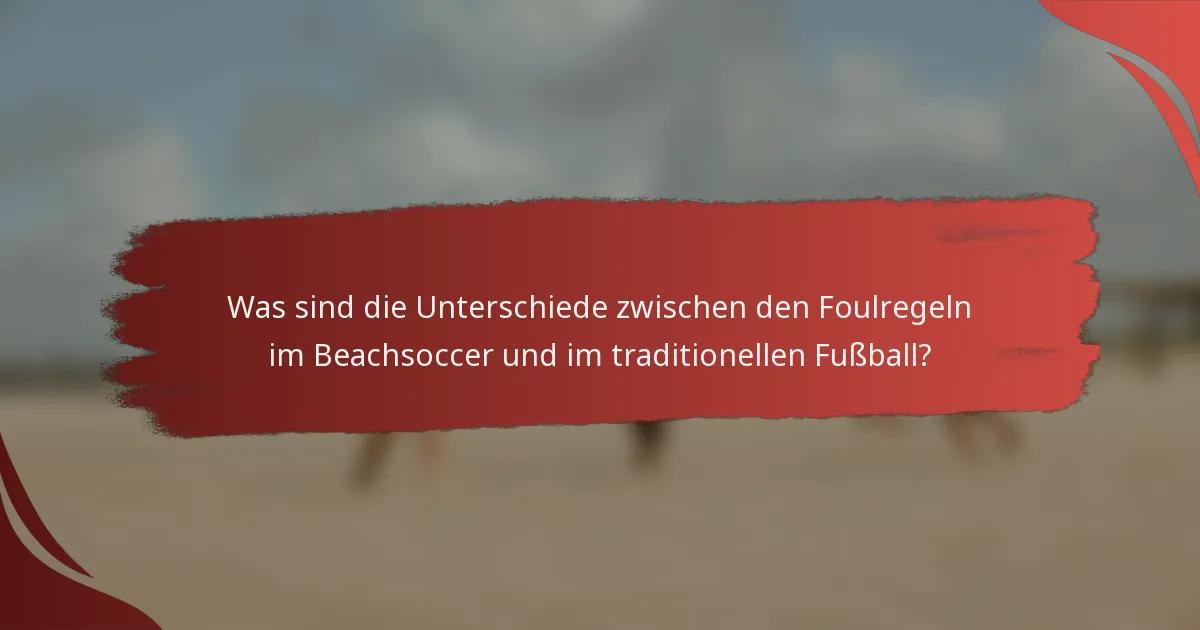 Was sind die Unterschiede zwischen den Foulregeln im Beachsoccer und im traditionellen Fußball?