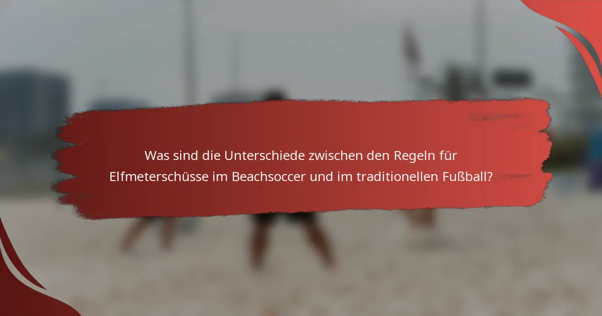 Was sind die Unterschiede zwischen den Regeln für Elfmeterschüsse im Beachsoccer und im traditionellen Fußball?