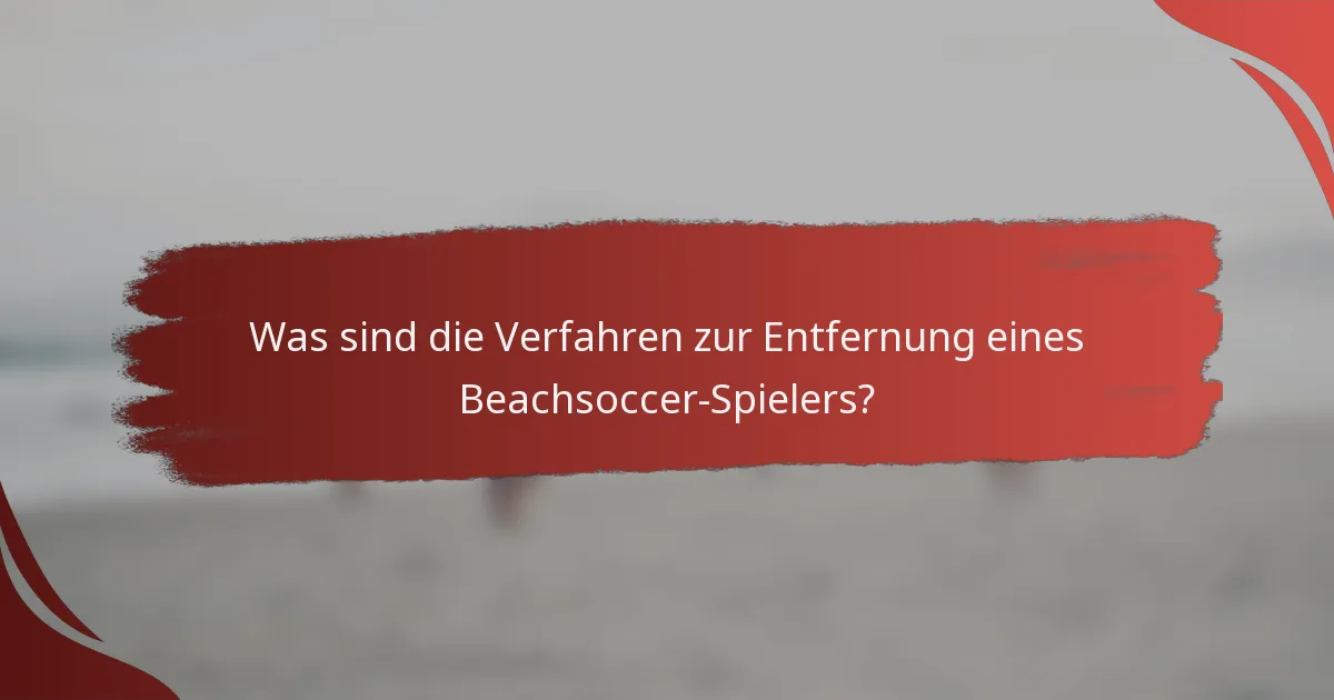Was sind die Verfahren zur Entfernung eines Beachsoccer-Spielers?