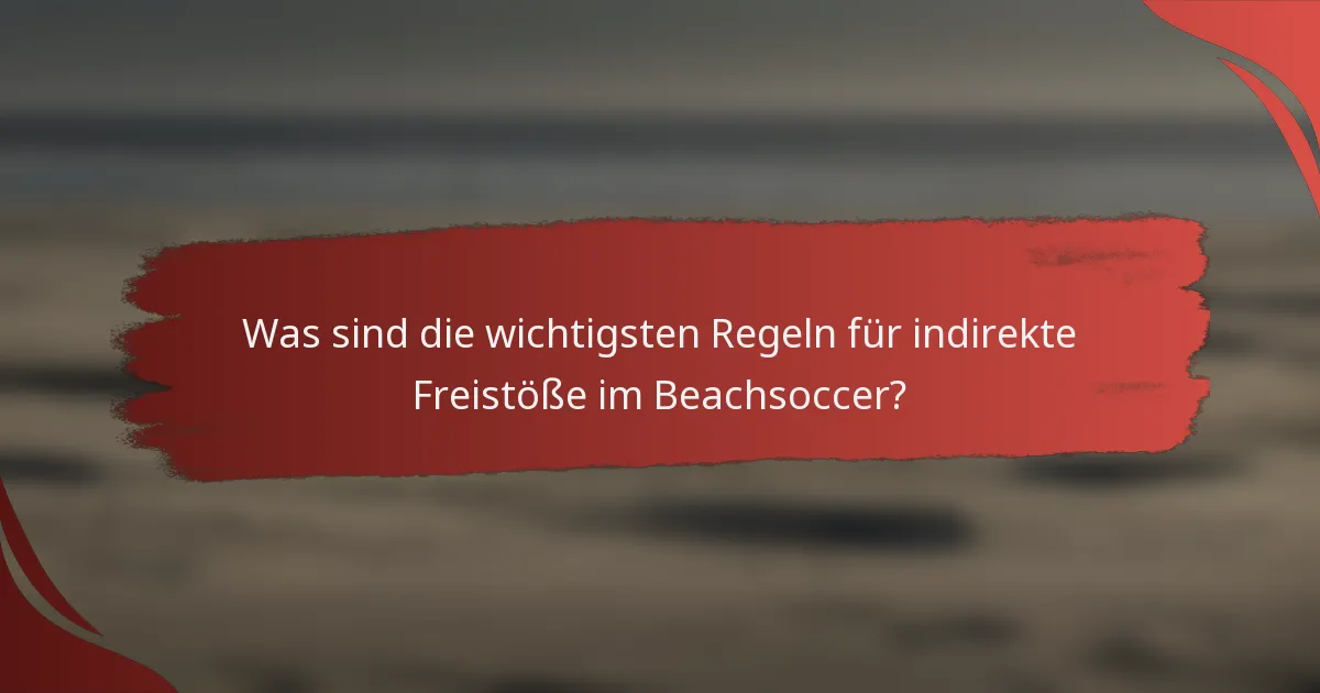 Was sind die wichtigsten Regeln für indirekte Freistöße im Beachsoccer?