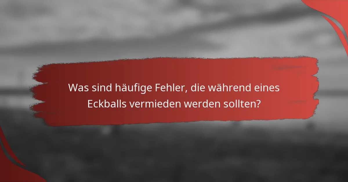 Was sind häufige Fehler, die während eines Eckballs vermieden werden sollten?