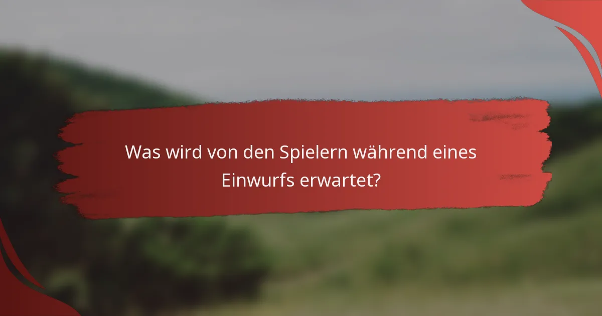 Was wird von den Spielern während eines Einwurfs erwartet?