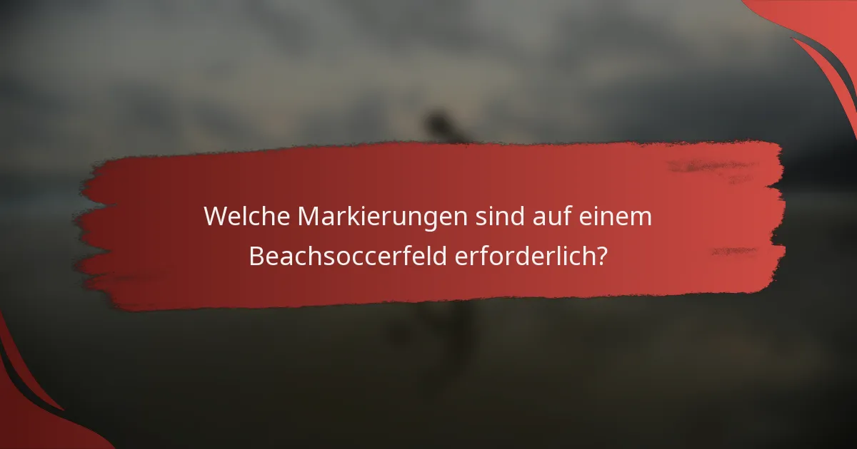 Welche Markierungen sind auf einem Beachsoccerfeld erforderlich?