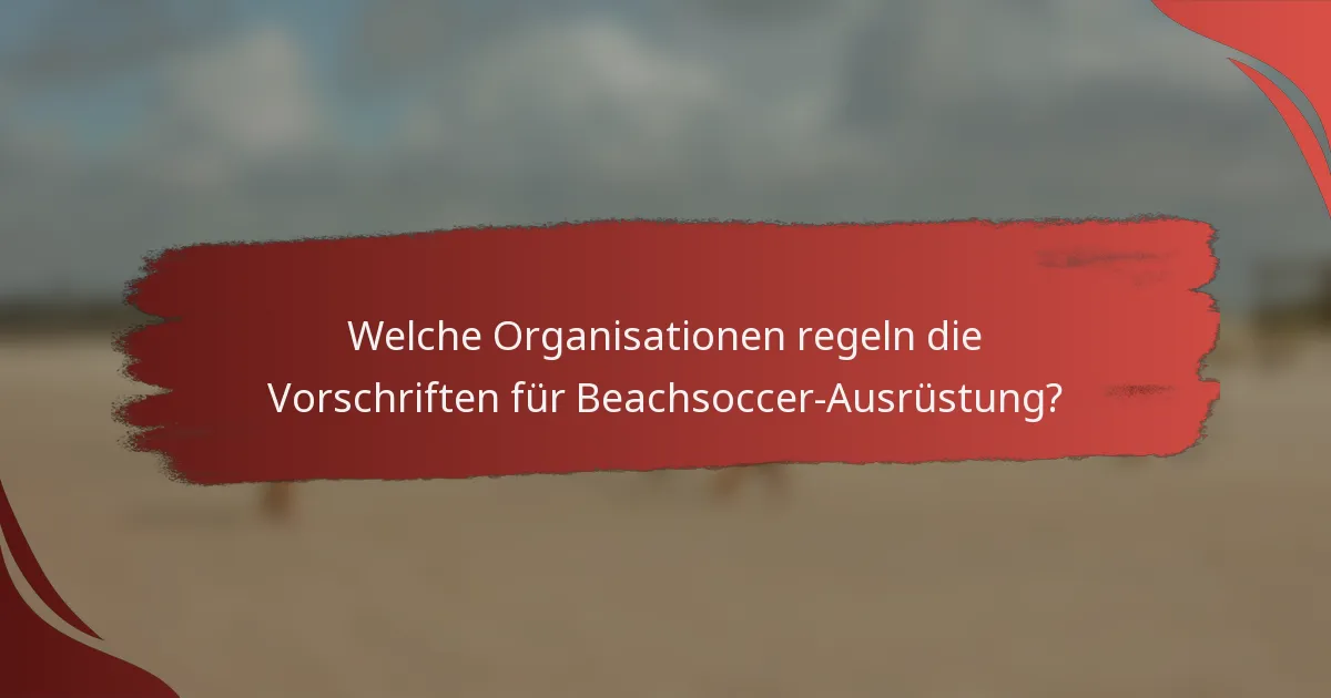 Welche Organisationen regeln die Vorschriften für Beachsoccer-Ausrüstung?
