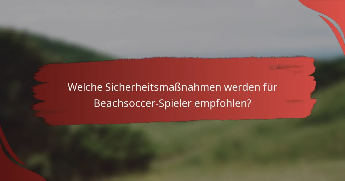 Welche Sicherheitsmaßnahmen werden für Beachsoccer-Spieler empfohlen?