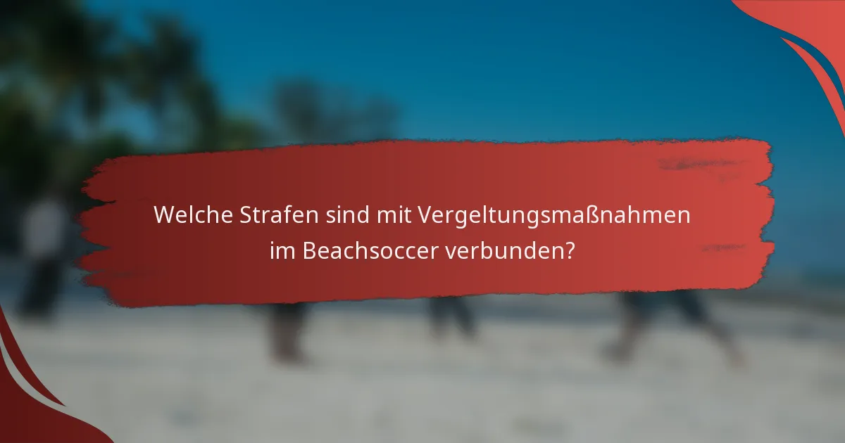 Welche Strafen sind mit Vergeltungsmaßnahmen im Beachsoccer verbunden?