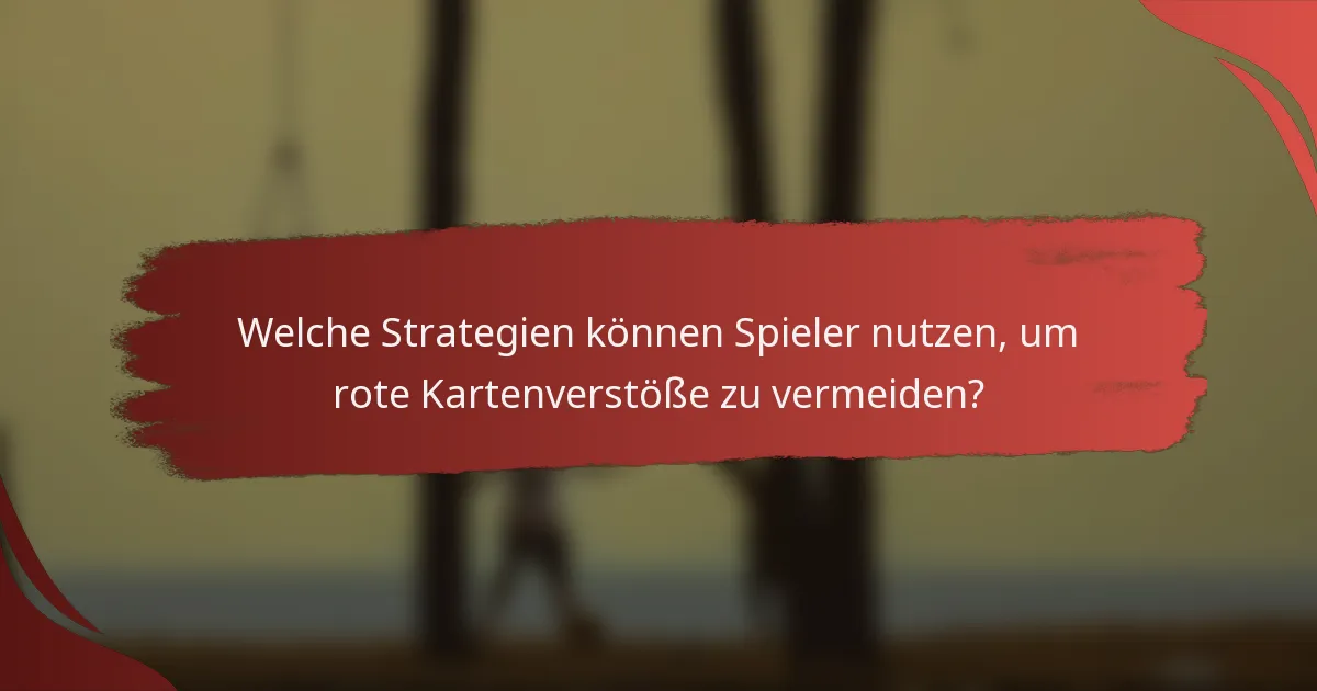 Welche Strategien können Spieler nutzen, um rote Kartenverstöße zu vermeiden?