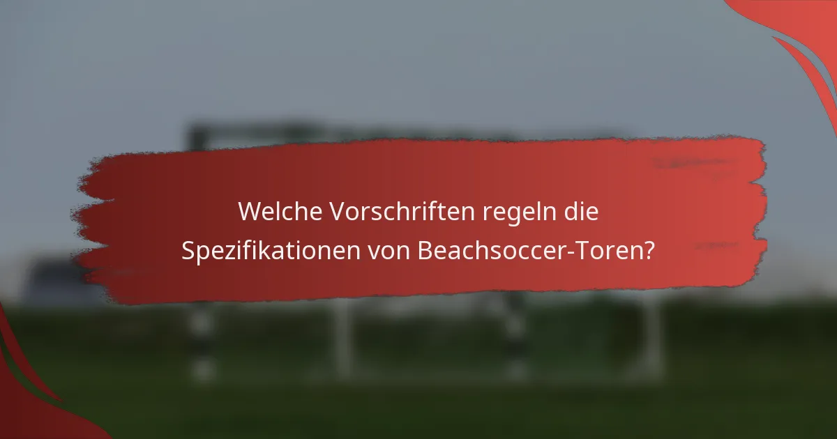 Welche Vorschriften regeln die Spezifikationen von Beachsoccer-Toren?