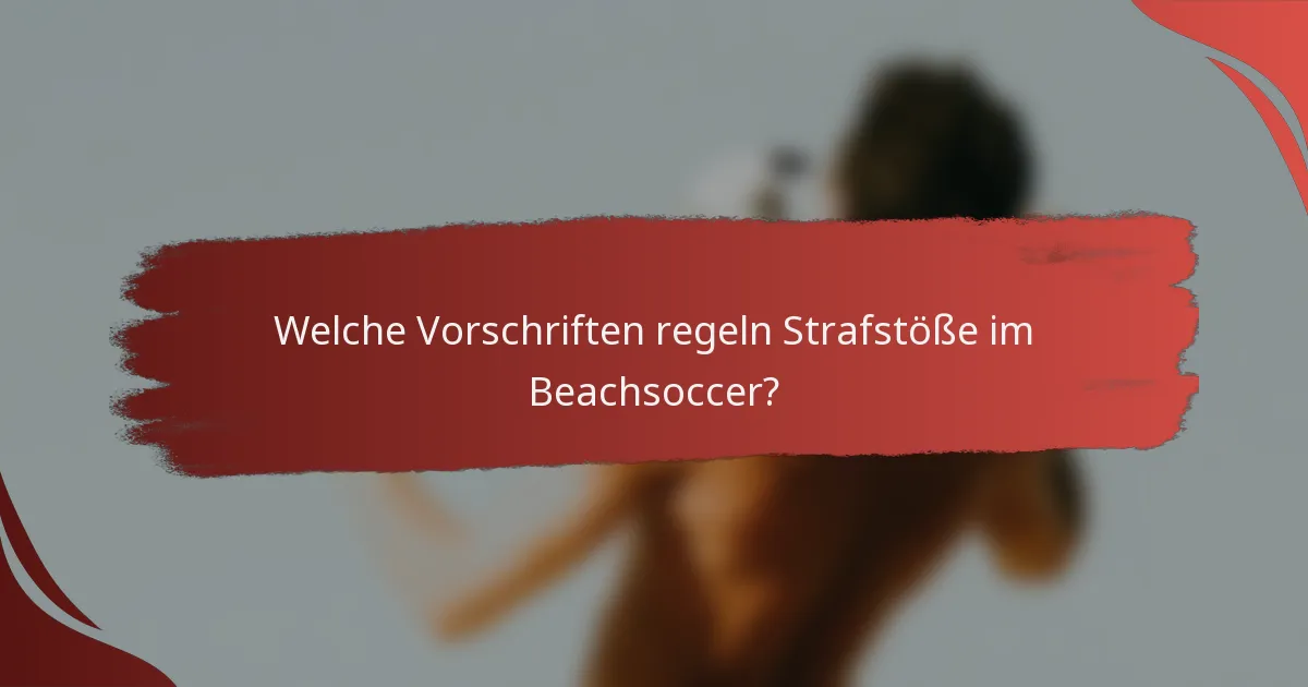 Welche Vorschriften regeln Strafstöße im Beachsoccer?