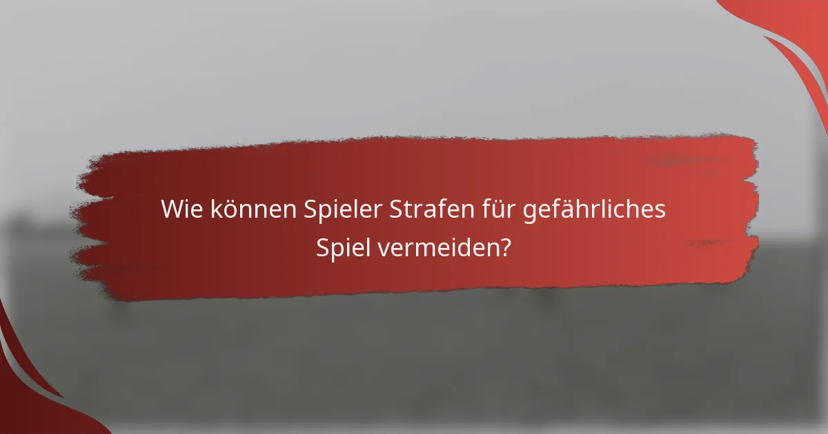 Wie können Spieler Strafen für gefährliches Spiel vermeiden?