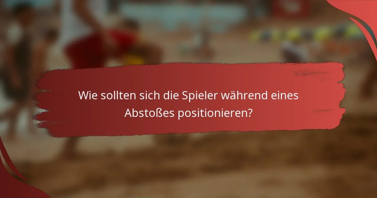 Wie sollten sich die Spieler während eines Abstoßes positionieren?
