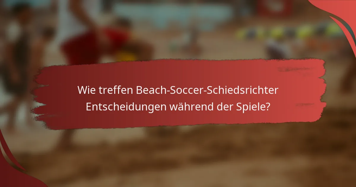 Wie treffen Beach-Soccer-Schiedsrichter Entscheidungen während der Spiele?