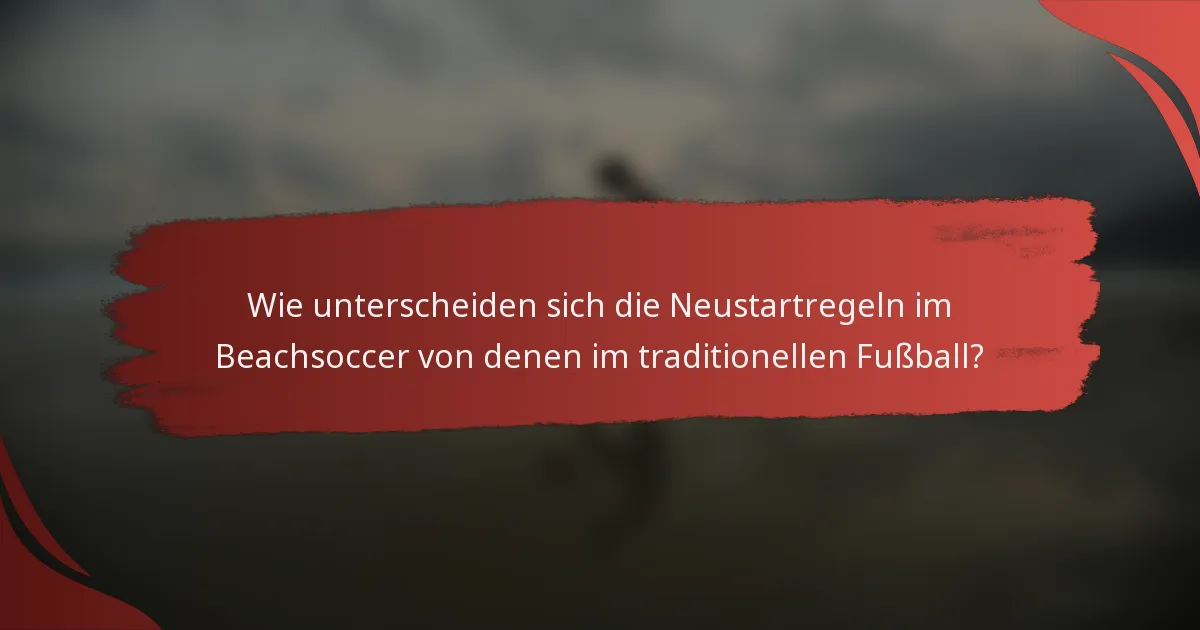 Wie unterscheiden sich die Neustartregeln im Beachsoccer von denen im traditionellen Fußball?