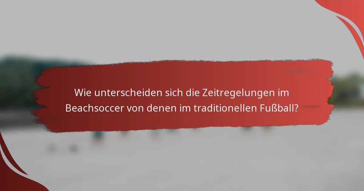 Wie unterscheiden sich die Zeitregelungen im Beachsoccer von denen im traditionellen Fußball?