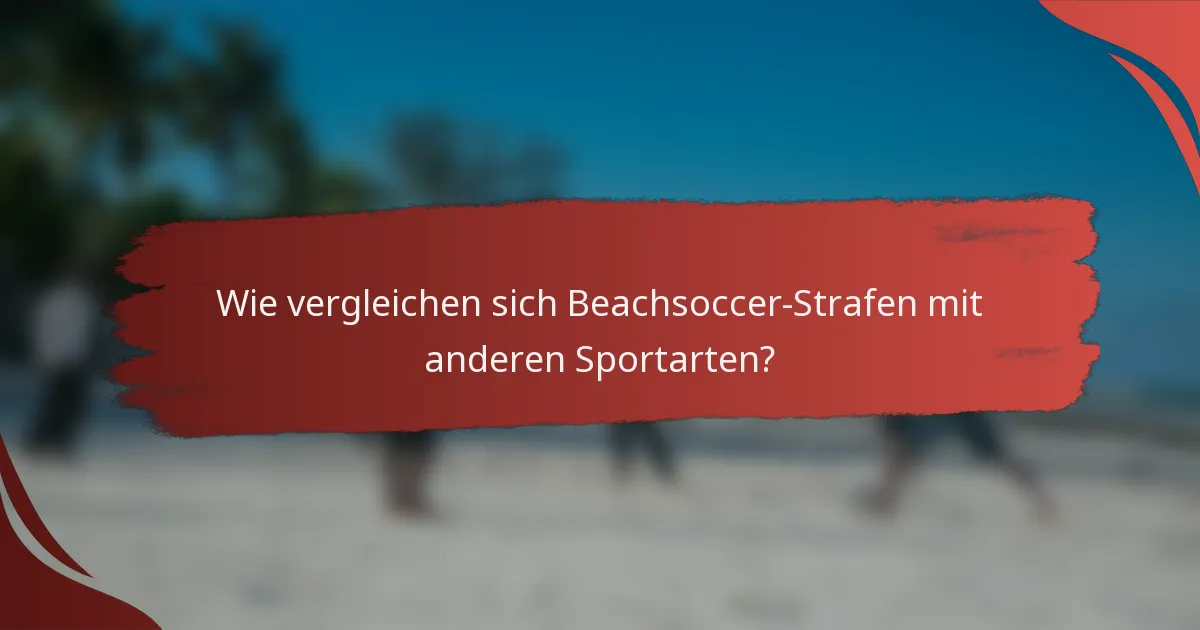 Wie vergleichen sich Beachsoccer-Strafen mit anderen Sportarten?