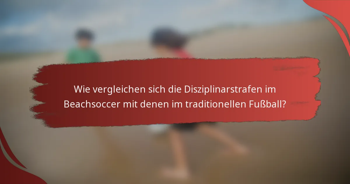 Wie vergleichen sich die Disziplinarstrafen im Beachsoccer mit denen im traditionellen Fußball?