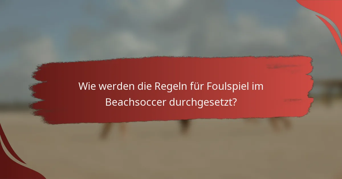 Wie werden die Regeln für Foulspiel im Beachsoccer durchgesetzt?