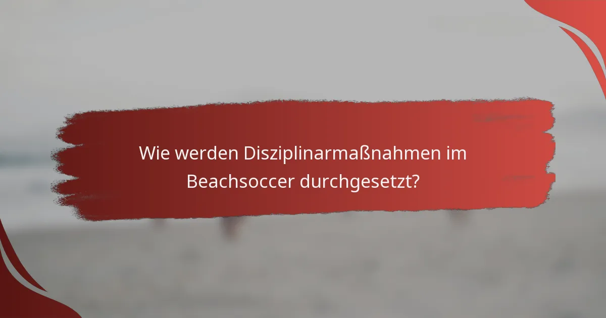Wie werden Disziplinarmaßnahmen im Beachsoccer durchgesetzt?