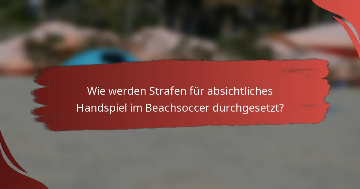 Wie werden Strafen für absichtliches Handspiel im Beachsoccer durchgesetzt?