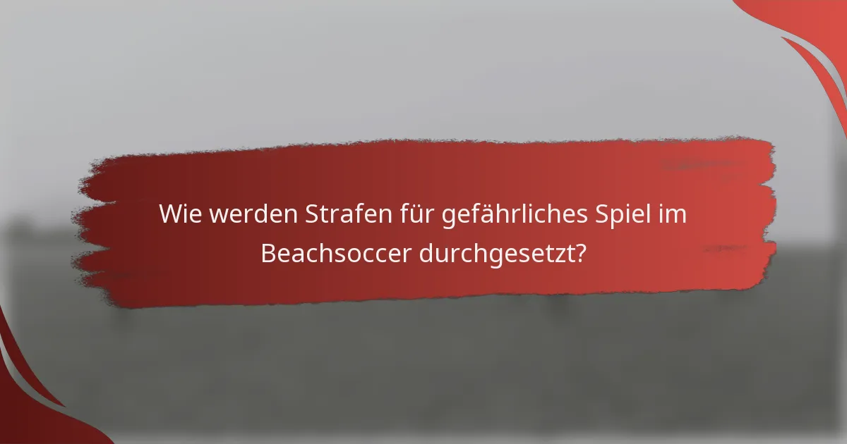 Wie werden Strafen für gefährliches Spiel im Beachsoccer durchgesetzt?