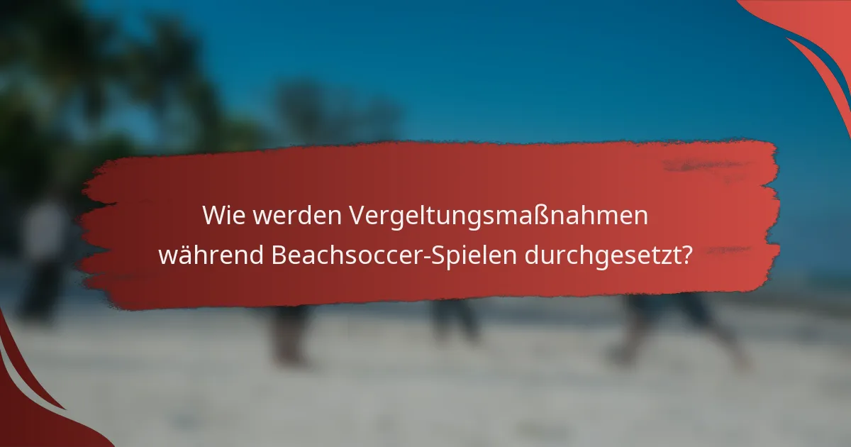 Wie werden Vergeltungsmaßnahmen während Beachsoccer-Spielen durchgesetzt?