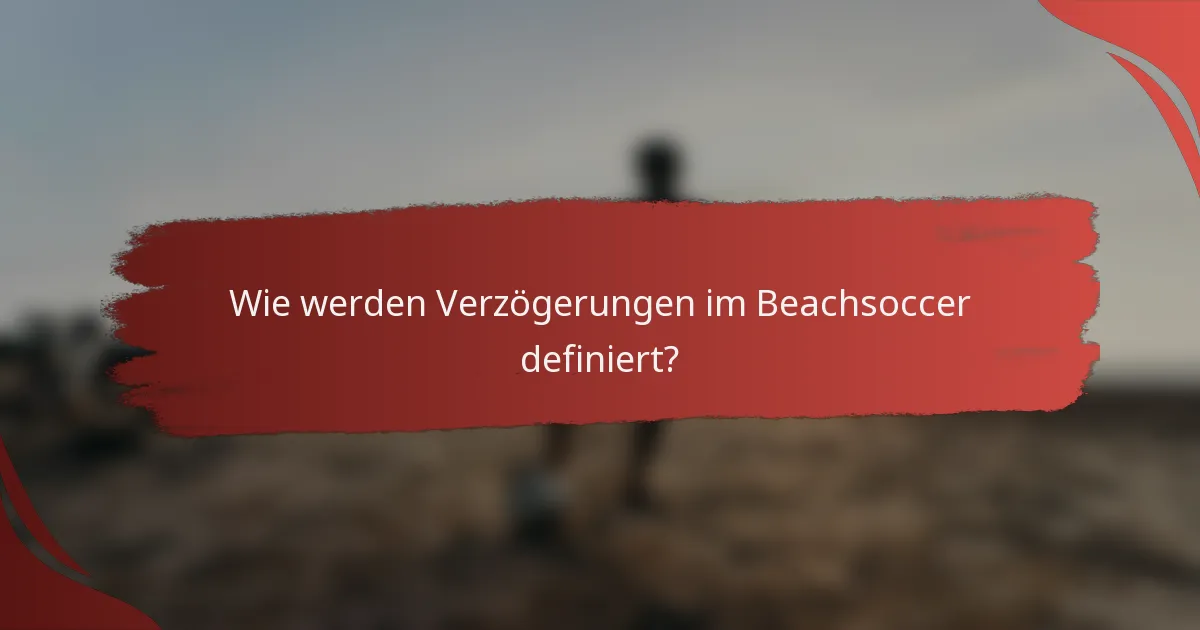 Wie werden Verzögerungen im Beachsoccer definiert?